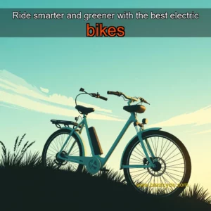 Read more about the article Ride smarter and greener with the best electric bikes