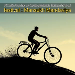 Read more about the article Fit India Sunday on Cycle gradually taking shape of festival : Mansukh Mandaviya