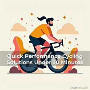Quick Performance Cycling Solutions Under 30 Minutes